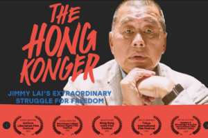 April 18, 2023—Watch Worldwide Premiere of: The Hong Konger: Jimmy Lai’s Extraordinary Struggle for Freedom